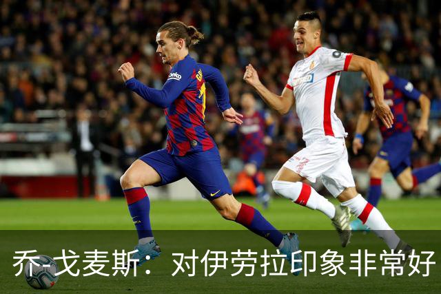 乔-戈麦斯：对伊劳拉印象非常好，越来越适应老将角色