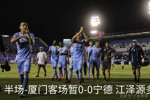 半场-厦门客场暂0-0宁德 江泽源多次远射未果王鑫海头球被扑