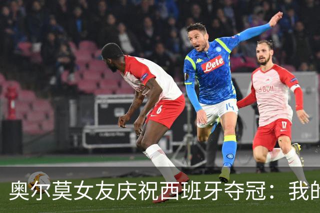 奥尔莫女友庆祝西班牙夺冠：我的室友突然成了世界冠军？