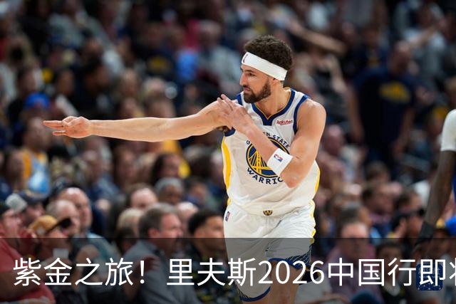 紫金之旅！里夫斯2026中国行即将开启🎁留言赢球迷沙龙名额