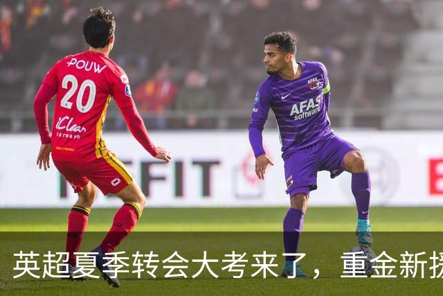 英超夏季转会大考来了，重金新援你叫得出几个？
