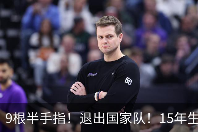 9根半手指！退出国家队！15年生涯落幕